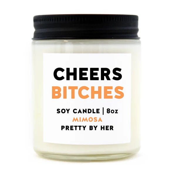 Cheers Bitches | Soy Candle | Pretty By Her - My Other Child / Blooms n' Rooms