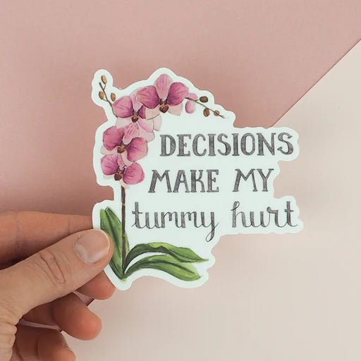 Decisions make my tummy hurt | Vinyl Sticker | Naughty Florals - My Other Child / Blooms n' Rooms