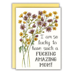 I am so lucky to have such a Fucking amazing Mom | Greeting Card | Naughty Florals - My Other Child / Blooms n' Rooms