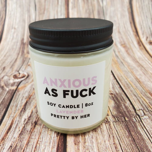 Anxious as Fuck | Soy Candle | Pretty by Her - My Other Child / Blooms n' Rooms