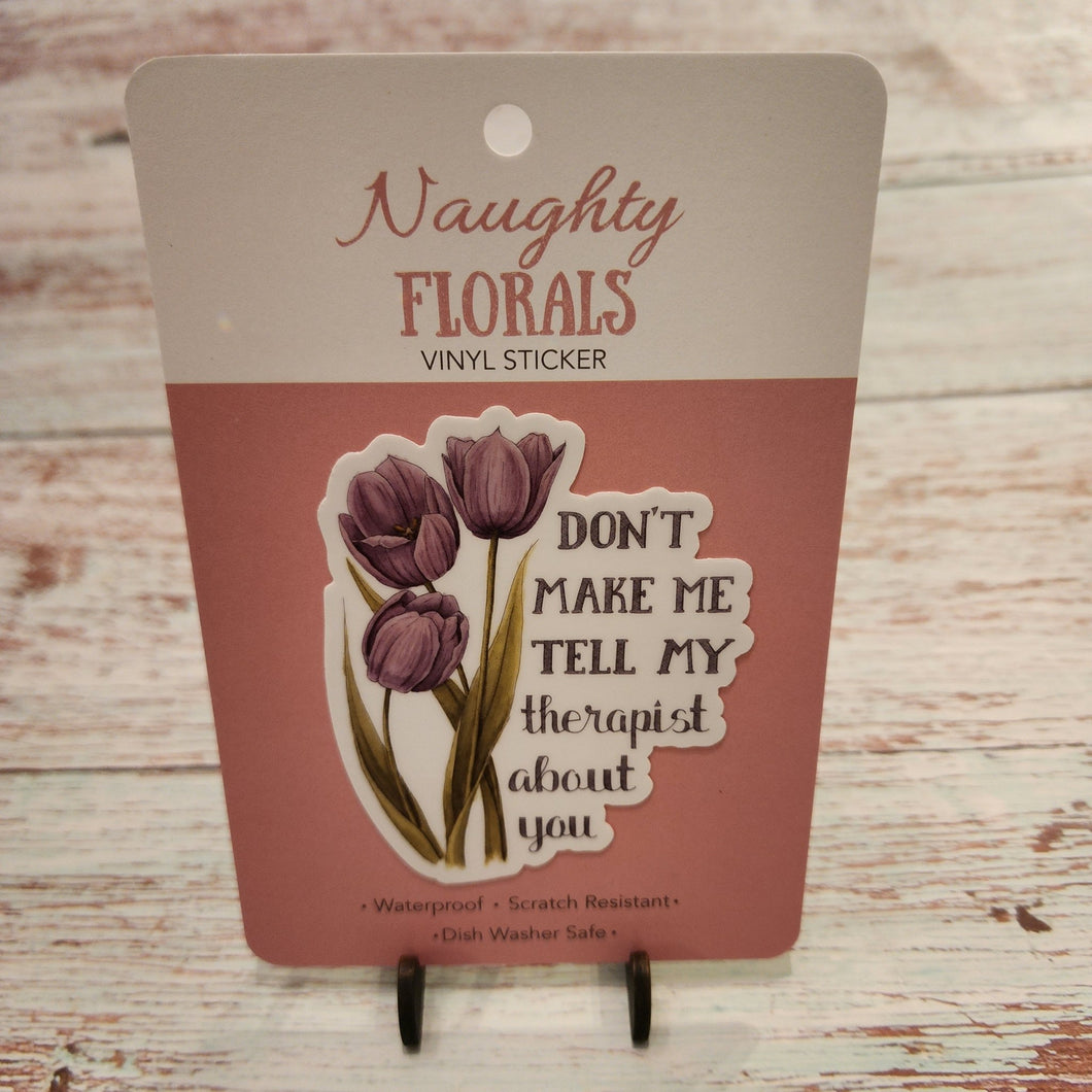 Don't make me tell my therapist about you | Vinyl Sticker | Naughty Florals - My Other Child / Blooms n' Rooms