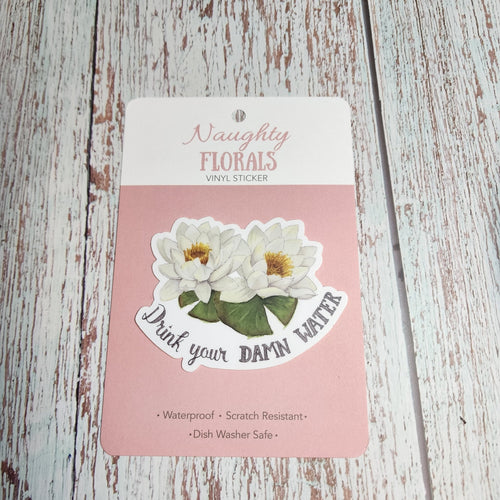 Drink your damn water | Vinyl Sticker | Naughty Florals - My Other Child / Blooms n' Rooms