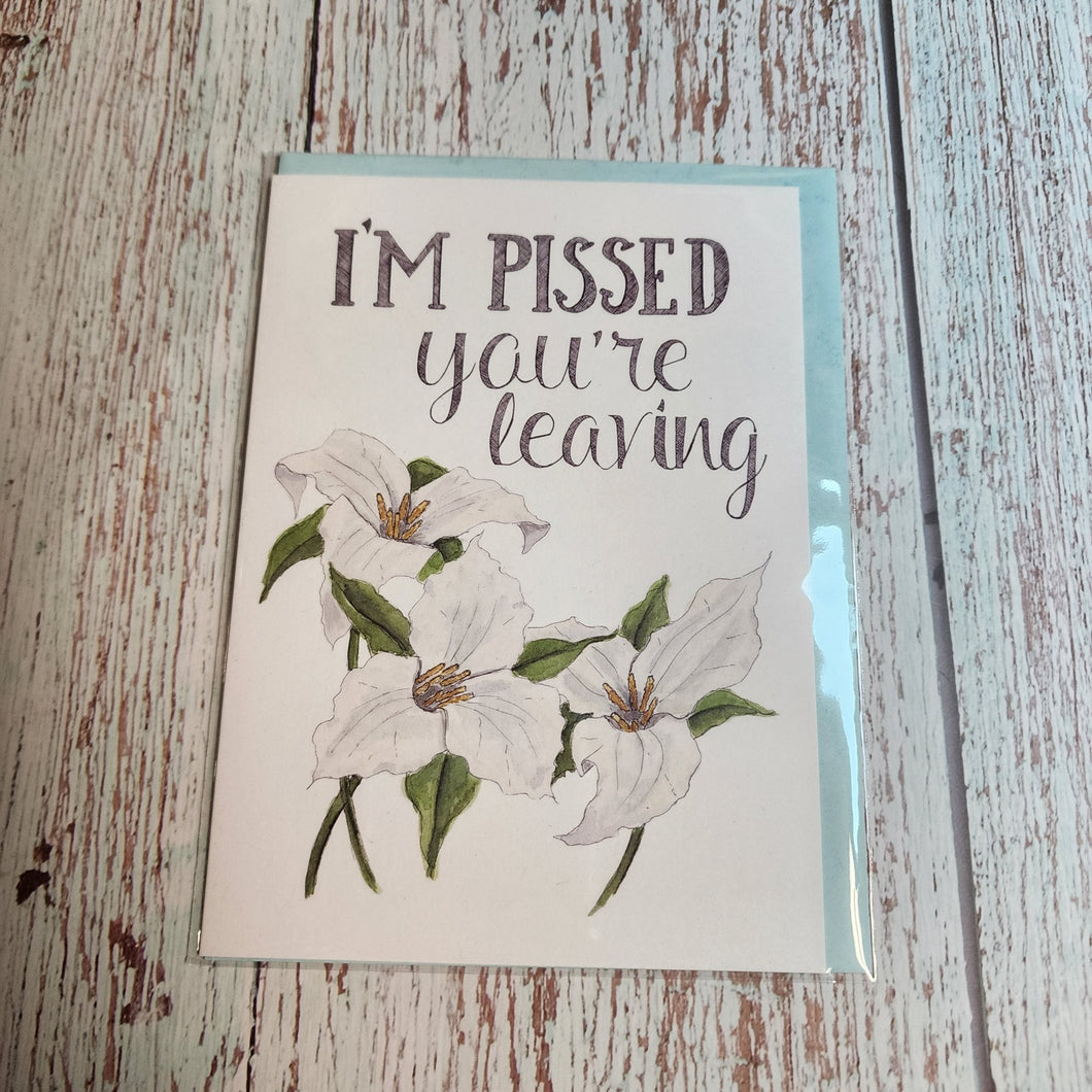 I'm pissed you're leaving | Greeting Card - My Other Child / Blooms n' Rooms