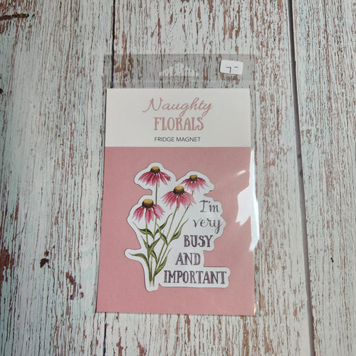 I'm very busy and Important | Fridge Magnet | Naughty Florals - My Other Child / Blooms n' Rooms