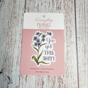 You got this shit | Vinyl Sticker | Naughty Florals - My Other Child / Blooms n' Rooms