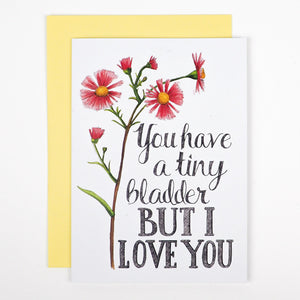 You have a tiny bladder, but I love you | Greeting Card - My Other Child / Blooms n' Rooms