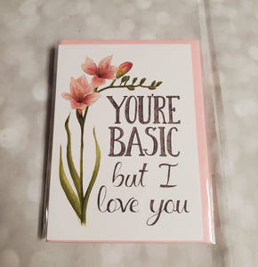 You're basic but I love you | Greeting Card - My Other Child / Blooms n' Rooms
