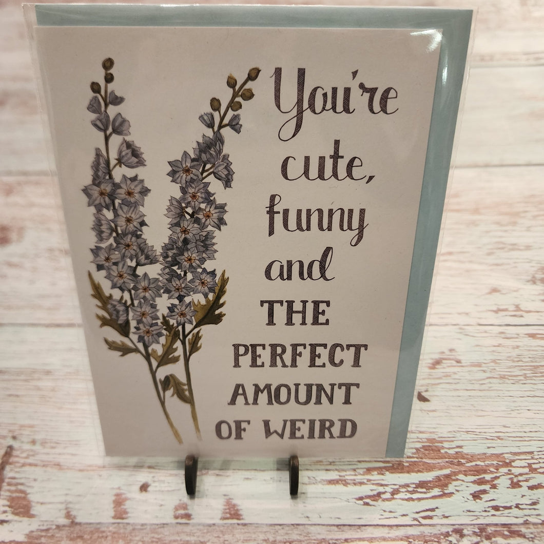 You're cute, funny and the Perfrct Amount of Weird | Greeting Card | Naughty Florals - My Other Child / Blooms n' Rooms