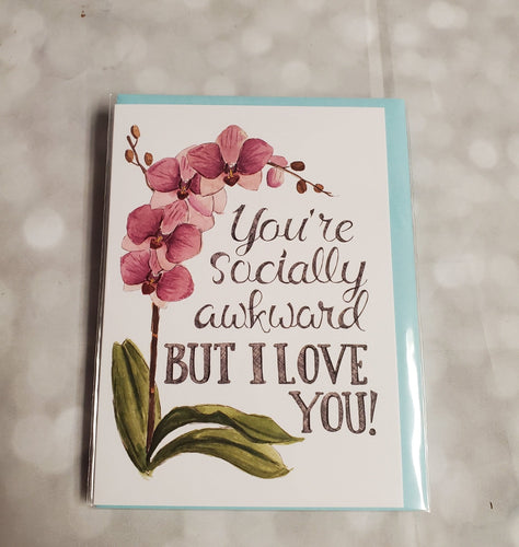 You're socially awkward but I love you | Greeting Card - My Other Child / Blooms n' Rooms