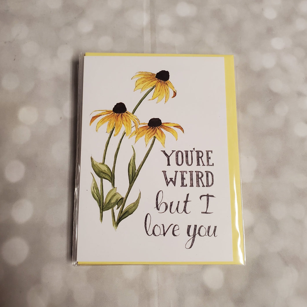 You're weird but I love you | Greeting Card - My Other Child / Blooms n' Rooms